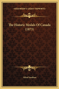 The Historic Medals Of Canada (1873)