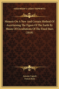 Memoir On A New And Certain Method Of Ascertaining The Figure Of The Earth By Means Of Occultations Of The Fixed Stars (1819)