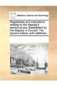 Regulations and Instructions Relating to His Majesty's Service at Sea. Established by His Majesty in Council. the Second Edition, with Additions.