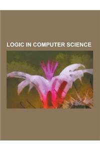 Logic in Computer Science: Peano Axioms, Boolean Satisfiability Problem, Presburger Arithmetic, Fuzzy Logic, Denotational Semantics, Combinationa