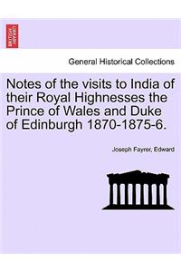 Notes of the Visits to India of Their Royal Highnesses the Prince of Wales and Duke of Edinburgh 1870-1875-6.