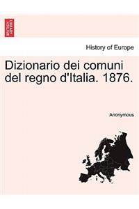 Dizionario Dei Comuni del Regno D'Italia. 1876.