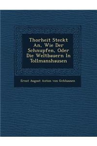 Thorheit Steckt An, Wie Der Schnupfen, Oder Die Weltbauern in Tollmanshausen