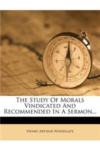 Study of Morals Vindicated and Recommended in a Sermon...