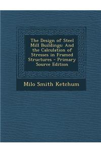 Design of Steel Mill Buildings: And the Calculation of Stresses in Framed Structures