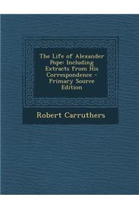 Life of Alexander Pope: Including Extracts from His Correspondence