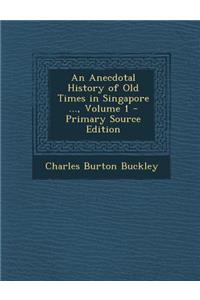 An Anecdotal History of Old Times in Singapore ..., Volume 1