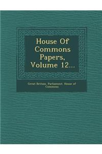 House of Commons Papers, Volume 12...