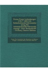 Firma Franz Leitenberger: 1793 * 1893 [I.E. Siebzehnhundertdreiundneunzig Bis Achtzehnhundertdreiundneunzig]: Eine Denkschrift