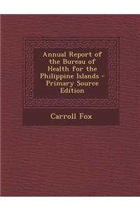 Annual Report of the Bureau of Health for the Philippine Islands