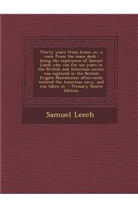 Thirty Years from Home; Or, a Voice from the Main Deck: Being the Experience of Samuel Leech Who Was for Six Years in the British and American Navies: Was Captured in the British Frigate Macedonian: Afterwards Entered the American Navy, and Was Tak