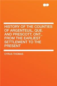 History of the Counties of Argenteuil, Que. and Prescott, Ont., from the Earliest Settlement to the Present