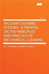 Vacuum Cleaning Systems: A Treatise on the Principles and Practice of Mechanical Cleaning