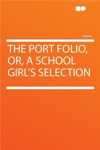 The Port Folio, Or, a School Girl's Selection