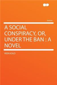 A Social Conspiracy, Or, Under the Ban