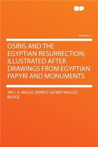 Osiris and the Egyptian Resurrection; Illustrated After Drawings from Egyptian Papyri and Monuments Volume 2
