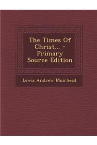 The Times of Christ... - Primary Source Edition