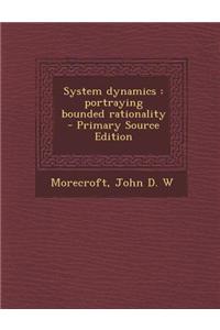 System Dynamics: Portraying Bounded Rationality - Primary Source Edition