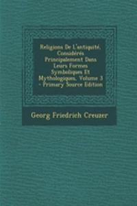 Religions de L'Antiquite, Consideres Principalement Dans Leurs Formes Symboliques Et Mythologiques, Volume 3