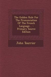 The Golden Rule for the Pronunciation of the French Language...