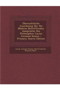 Ubersichtliche Anordnung Der Die Medicin Betreffenden Ausspruche Des Philosophen Lucius Annaeus Seneca - Primary Source Edition