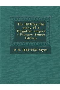 The Hittites; The Story of a Forgotten Empire - Primary Source Edition