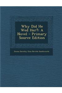 Why Did He Wed Her?: A Novel - Primary Source Edition