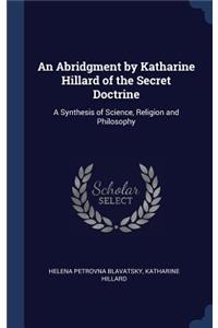 An Abridgment by Katharine Hillard of the Secret Doctrine