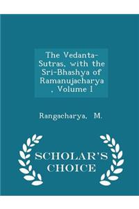 The Vedanta-Sutras, with the Sri-Bhashya of Ramanujacharya, Volume I - Scholar's Choice Edition