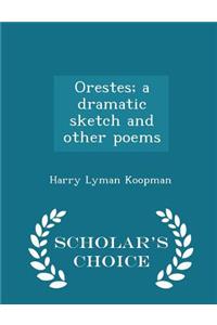 Orestes; A Dramatic Sketch and Other Poems - Scholar's Choice Edition