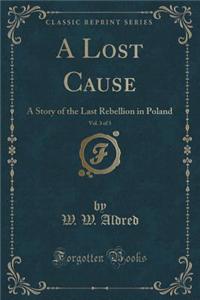 A Lost Cause, Vol. 3 of 3: A Story of the Last Rebellion in Poland (Classic Reprint)