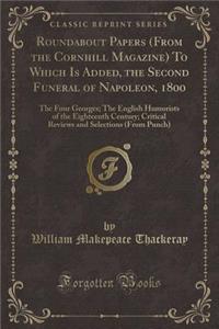 Roundabout Papers (from the Cornhill Magazine) to Which Is Added, the Second Funeral of Napoleon, 1800: The Four Georges; The English Humorists of the Eighteenth Century; Critical Reviews and Selections (from Punch) (Classic Reprint)