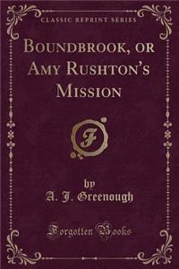 Boundbrook, or Amy Rushton's Mission (Classic Reprint)