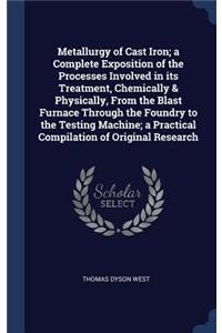 Metallurgy of Cast Iron; a Complete Exposition of the Processes Involved in its Treatment, Chemically & Physically, From the Blast Furnace Through the Foundry to the Testing Machine; a Practical Compilation of Original Research