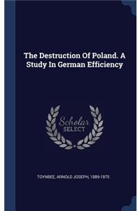 The Destruction Of Poland. A Study In German Efficiency