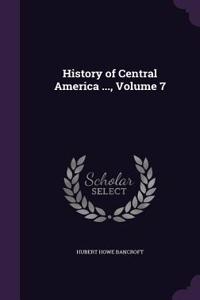 History of Central America ..., Volume 7