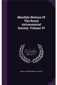 Monthly Notices Of The Royal Astronomical Society, Volume 37