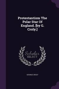 Protestantism the Polar Star of England. [By G. Croly.]