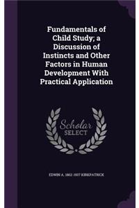 Fundamentals of Child Study; A Discussion of Instincts and Other Factors in Human Development with Practical Application