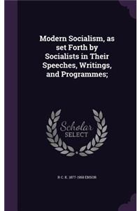 Modern Socialism, as Set Forth by Socialists in Their Speeches, Writings, and Programmes;