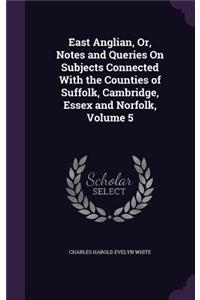 East Anglian, Or, Notes and Queries On Subjects Connected With the Counties of Suffolk, Cambridge, Essex and Norfolk, Volume 5