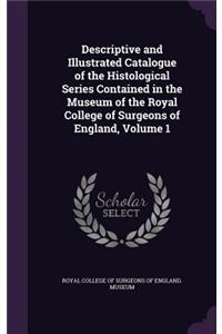 Descriptive and Illustrated Catalogue of the Histological Series Contained in the Museum of the Royal College of Surgeons of England, Volume 1