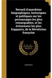 Recueil d'anecdotes biographiques, historiques et politiques sur les personnages les plus remarquables, et les événemens les plus frappants, de la Révolution françoise