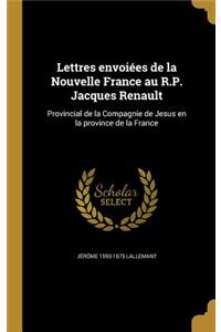 Lettres envoiées de la Nouvelle France au R.P. Jacques Renault