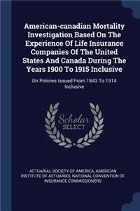 American-canadian Mortality Investigation Based On The Experience Of Life Insurance Companies Of The United States And Canada During The Years 1900 To 1915 Inclusive