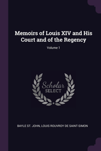 Memoirs of Louis XIV and His Court and of the Regency; Volume 1