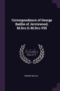 Correspondence of George Baillie of Jerviswood, M.Dcc.Ii-M.Dcc.VIII