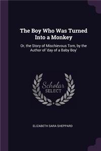 Boy Who Was Turned Into a Monkey: Or, the Story of Mischievous Tom, by the Author of 'day of a Baby Boy'