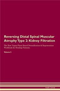 Reversing Distal Spinal Muscular Atrophy Type 2: Kidney Filtration The Raw Vegan Plant-Based Detoxification & Regeneration Workbook for Healing Patients. Volume 5