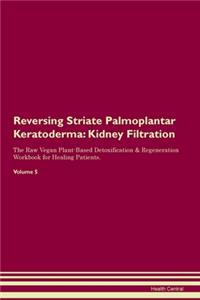 Reversing Striate Palmoplantar Keratoderma: Kidney Filtration The Raw Vegan Plant-Based Detoxification & Regeneration Workbook for Healing Patients. Volume 5
